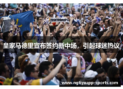 皇家马德里宣布签约新中场，引起球迷热议