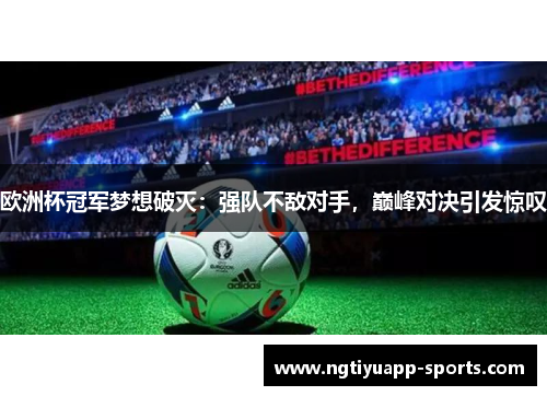 欧洲杯冠军梦想破灭：强队不敌对手，巅峰对决引发惊叹